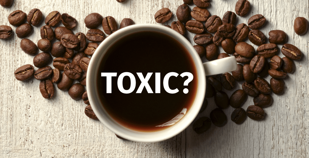 Coffee: A Source of Damaging Toxins You Weren’t Aware Of